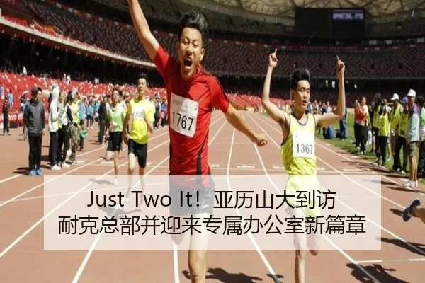Just Two It！亚历山大到访耐克总部并迎来专属办公室新篇章 - OUBAOSPORTS